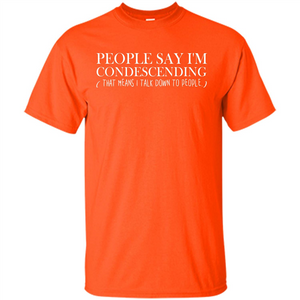 People Say I'm Condescending T-shirt