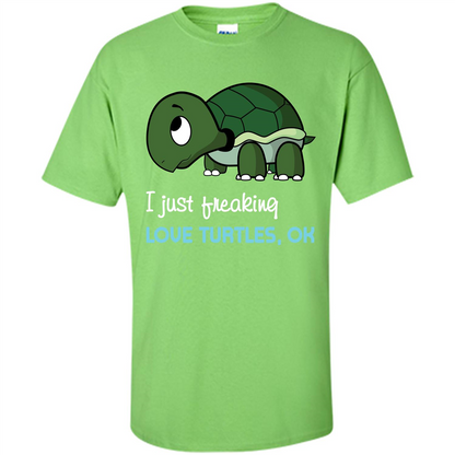 Turtles T-shirt I Just Freaking Love Turtles, Ok Lime