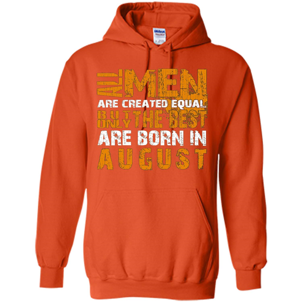 All Men Created Equal But The Best Born In August T-Shirt Orange