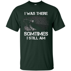 Military T-shirt I Was There Sometimes I Still Am