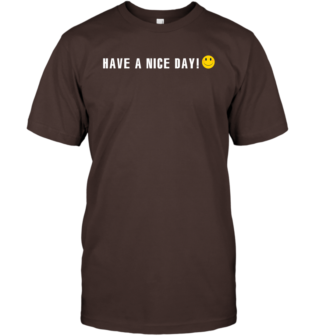 Have A Nice Day Shirt T-Shirt T-Shirt Dark Chocolate