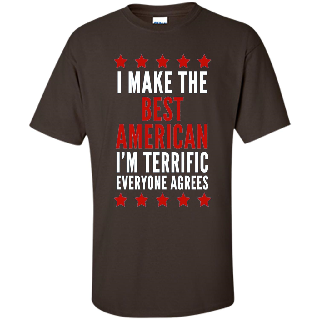 I Make The Best American T-Shirt I'm Terrific Everyone Agrees Dark Chocolate