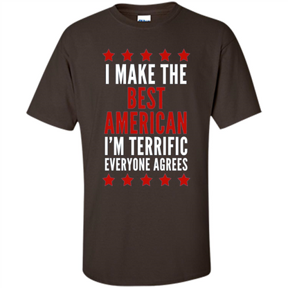 I Make The Best American T-Shirt I'm Terrific Everyone Agrees Dark Chocolate