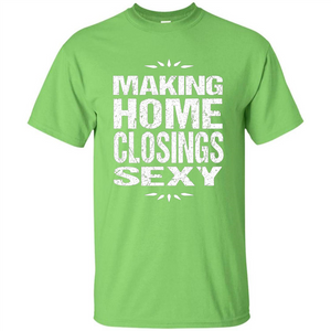 Funny Realtor T-shirt Making Home Closings Sexy T-shirt