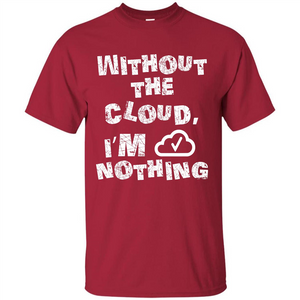 Without The Cloud I’m Nothing T-shirt