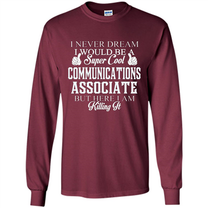 Communications Associate T-shirt Dreamed Would Be Super Cool Communications Associate Maroon