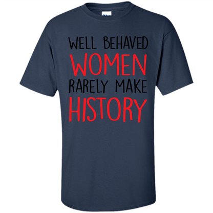 Well Behaved Women Rarely Make History T-Shirt Navy