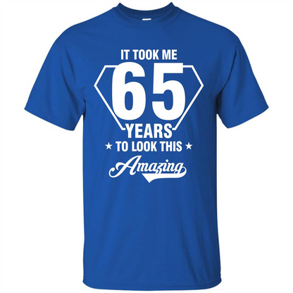 Birthday Gift T-shirt It Took Me 65 Years To Look This Amazing Royal