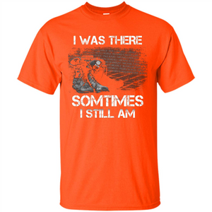 Military T-shirt I Was There Sometimes I Still Am