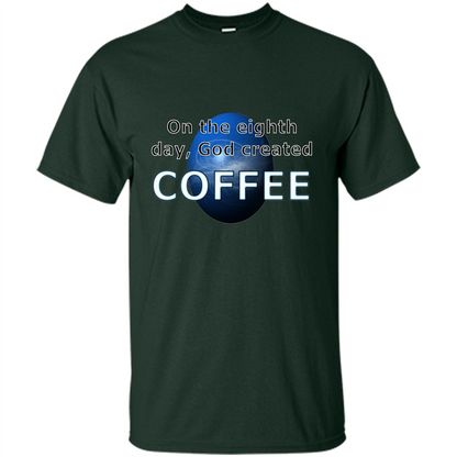 Coffee T-shirt On The Eighth Day God Created Coffee Forest Green