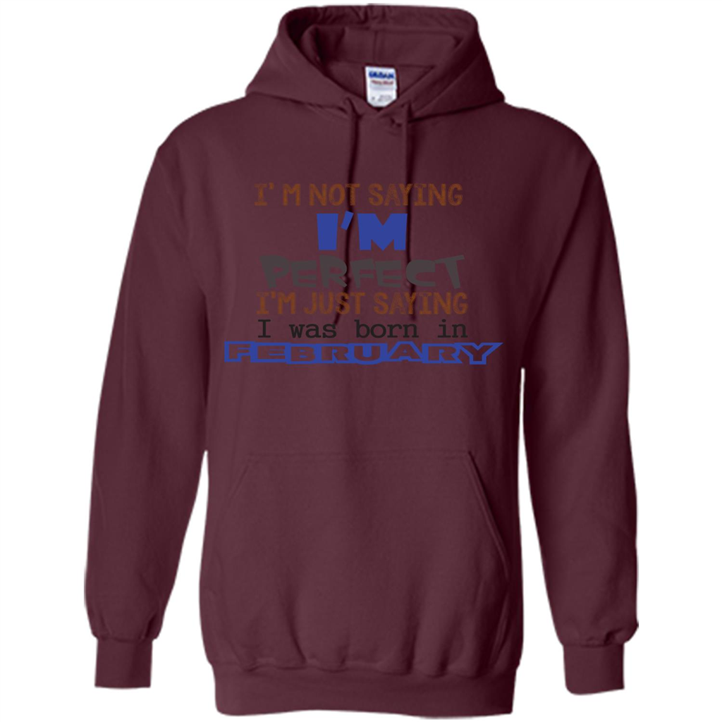 February T-shirt I'm Not Saying I Am Perfect I'm Just Saying I Was Born In February Maroon