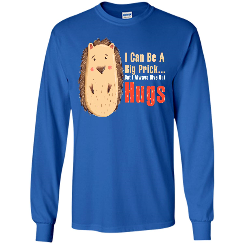 Cute Porcupine. I Can Be A Big Prick But I Always Give Out Hugs T-shirt Royal