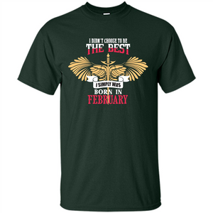 February. I Didnäó»t Choose To Be The Best I Simply Was Born In February T-shirt