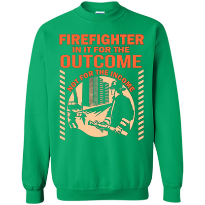 Firefighter T-shirt For The Outcome Not For The Income Irish Green