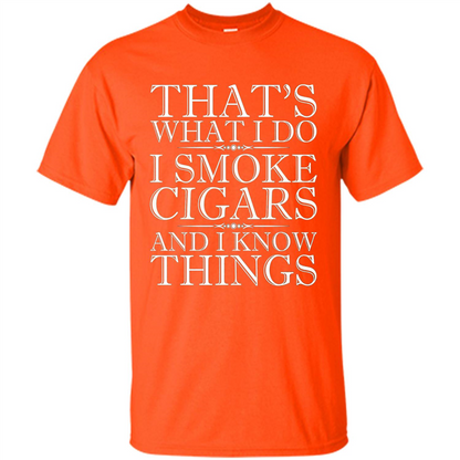That's What I Do I Smoke Cigars And I Know Things T-shirt Orange