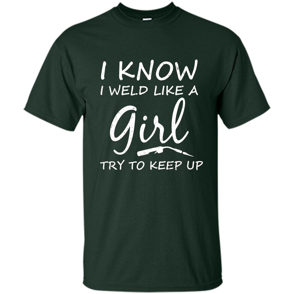 I Weld Like A Girl Try To Keep Up Welder Shirt For Women Forest Green