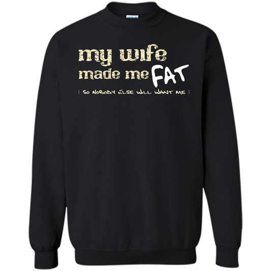 Husband T-shirt My Wife Made Me Fat So Nobody Else Will Want Me Black