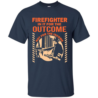 Firefighter T-shirt For The Outcome Not For The Income Navy