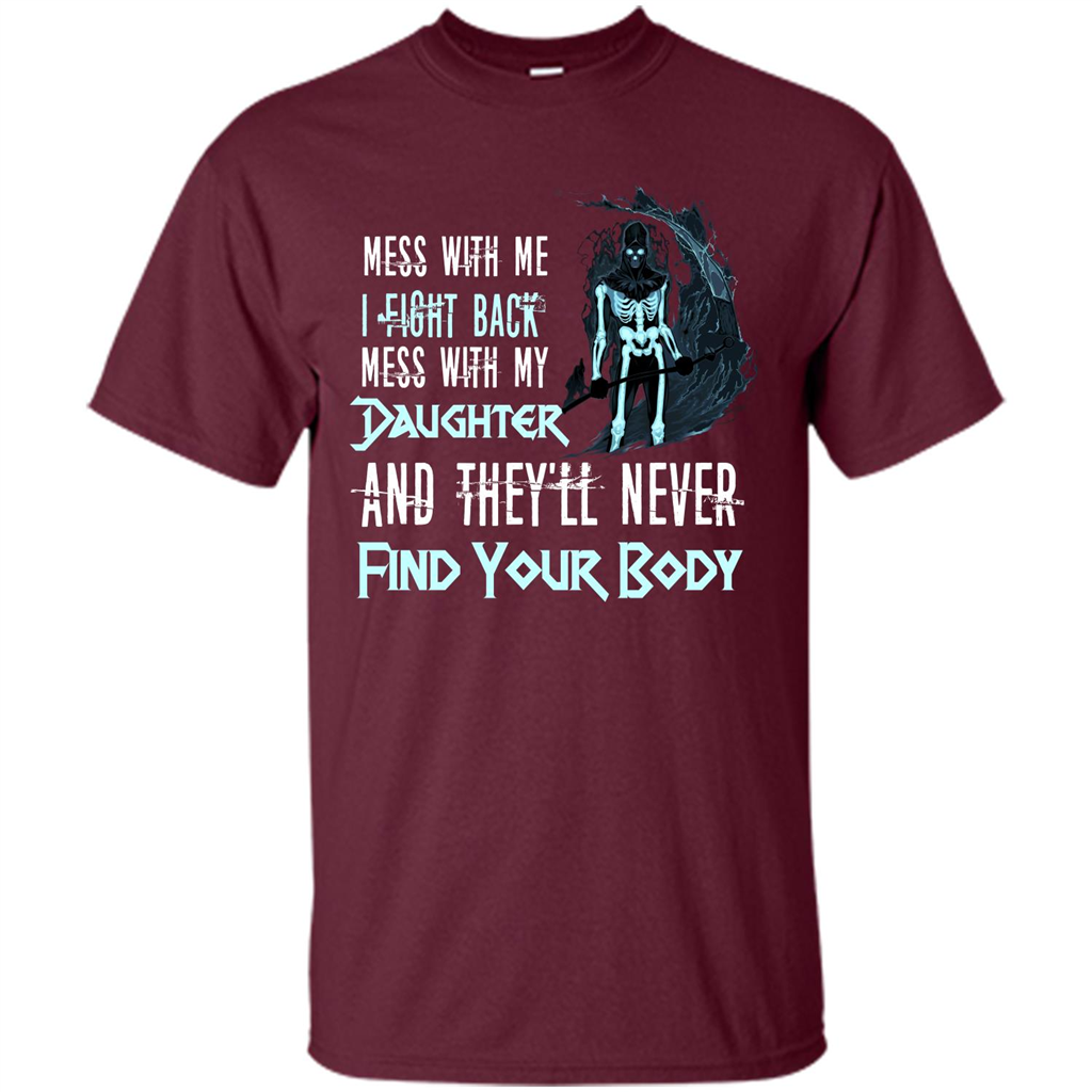 Fathers Day T-shirt Mess With My Daughter And They'll Never Find Your Body Maroon