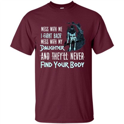 Fathers Day T-shirt Mess With My Daughter And They'll Never Find Your Body Maroon