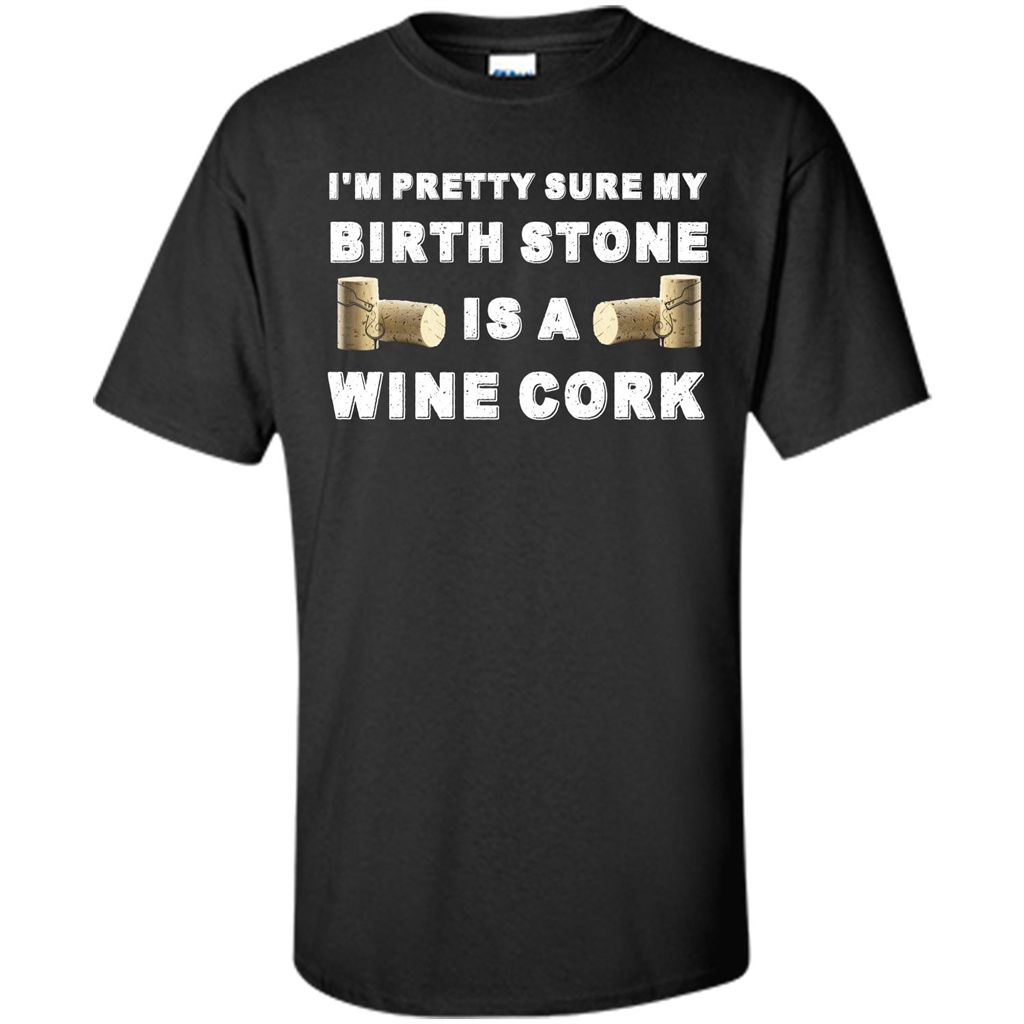 Wine Lover T-shirt I'm Pretty Sure My Birth Stone Is A Wine Cork Black