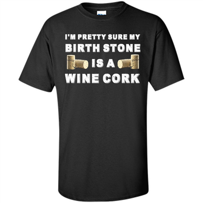 Wine Lover T-shirt I'm Pretty Sure My Birth Stone Is A Wine Cork Black
