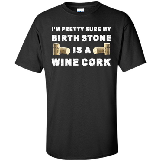 Wine Lover T-shirt I'm Pretty Sure My Birth Stone Is A Wine Cork Black