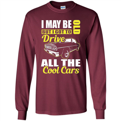 Cool Cars Dad T-shirt I May Be Old But I Got To Drive All The Cool Cars