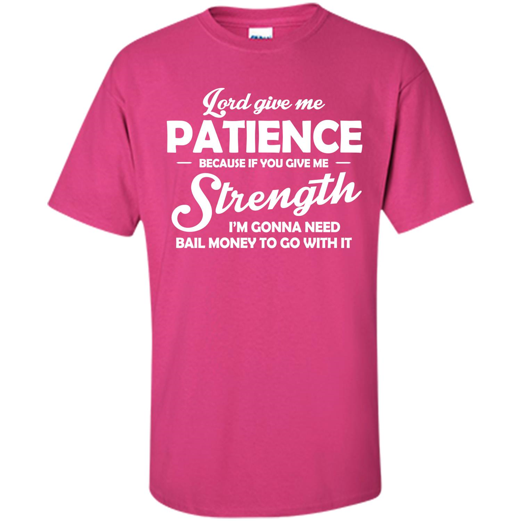 Lord Give Me Patience Because T-shirt Heliconia