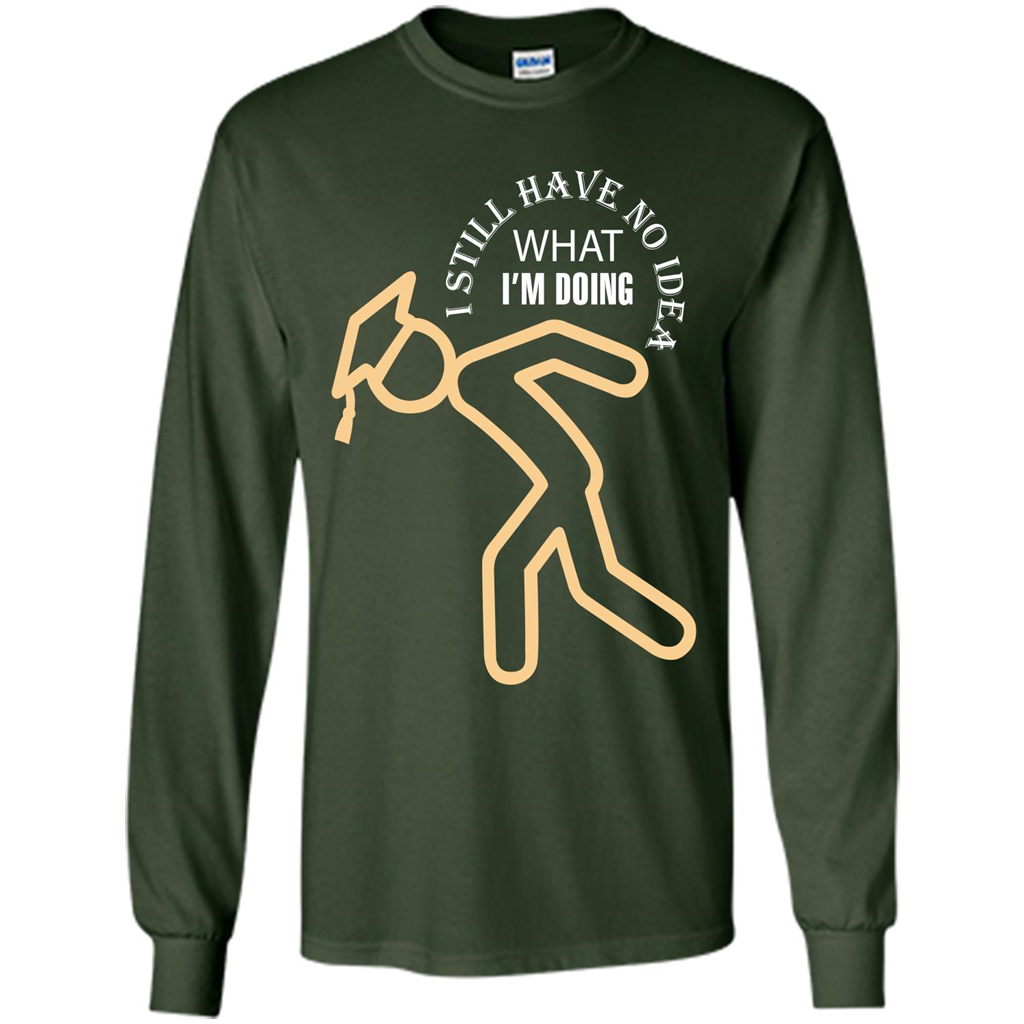 Funny Graduation T-shirt I Still Have No Idea What I‰۪m Doing Forest Green