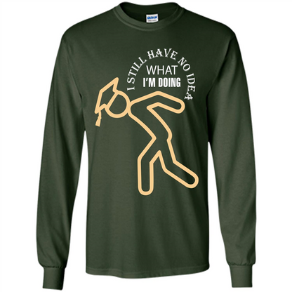 Funny Graduation T-shirt I Still Have No Idea What I‰۪m Doing Forest Green