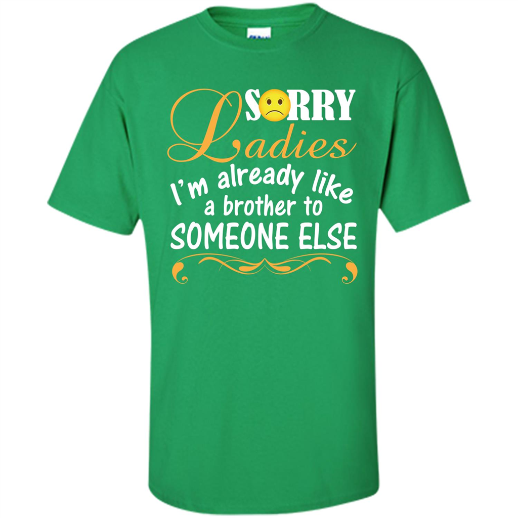 Sorry Ladies I'm Already Like A Brother To Someone Else T-shirt Irish Green