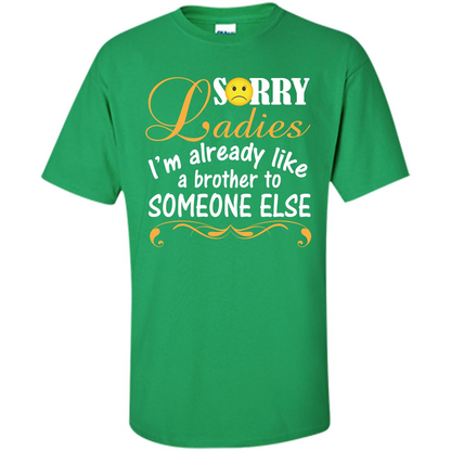 Sorry Ladies I'm Already Like A Brother To Someone Else T-shirt Irish Green