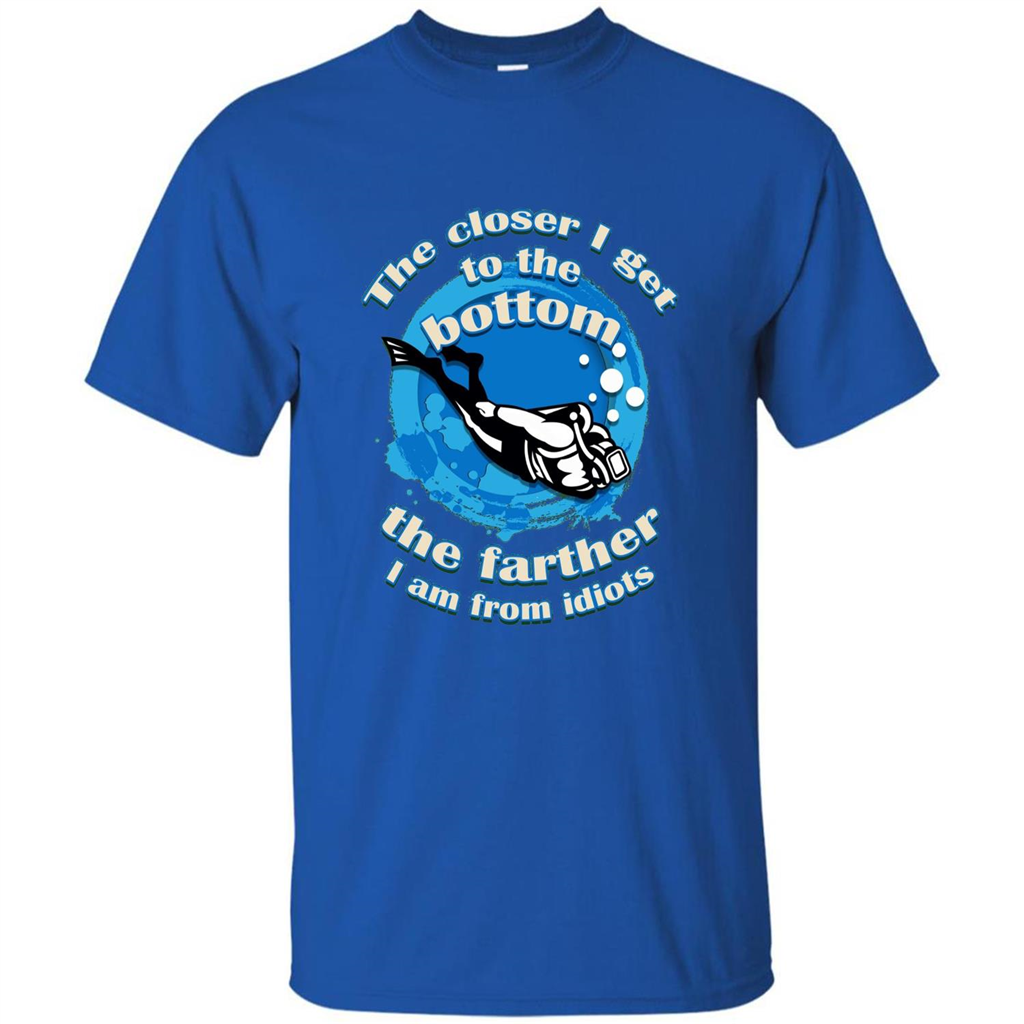 Scuba Diving T-shirt The Closer I Get To The Bottom, The Farther I Am From Idiots Royal