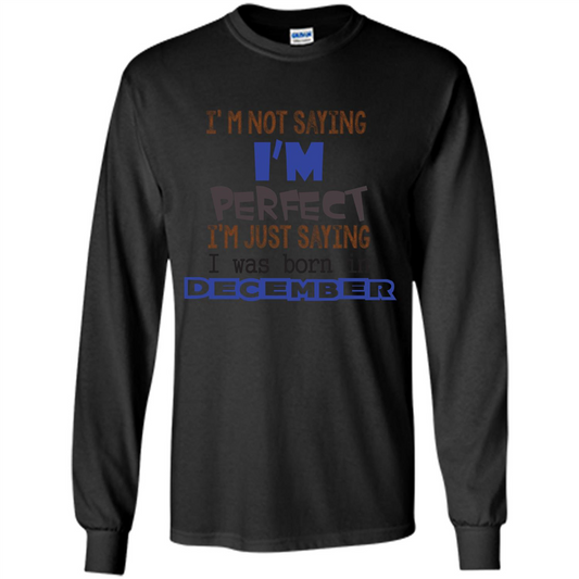 December T-shirt I'm Not Saying I Am Perfect I'm Just Saying I Was Born In December Black