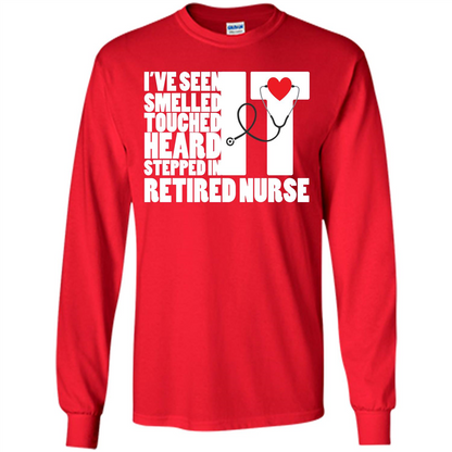 Retired Nurse T-shirt I've Seen It Smelled It Touched It Heard It Stepped In It Red