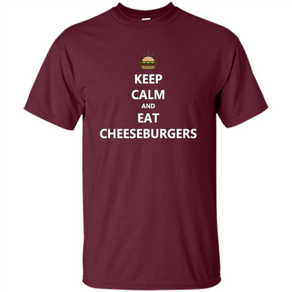 Keep Calm And Eat Cheeseburgers T-shirt Maroon