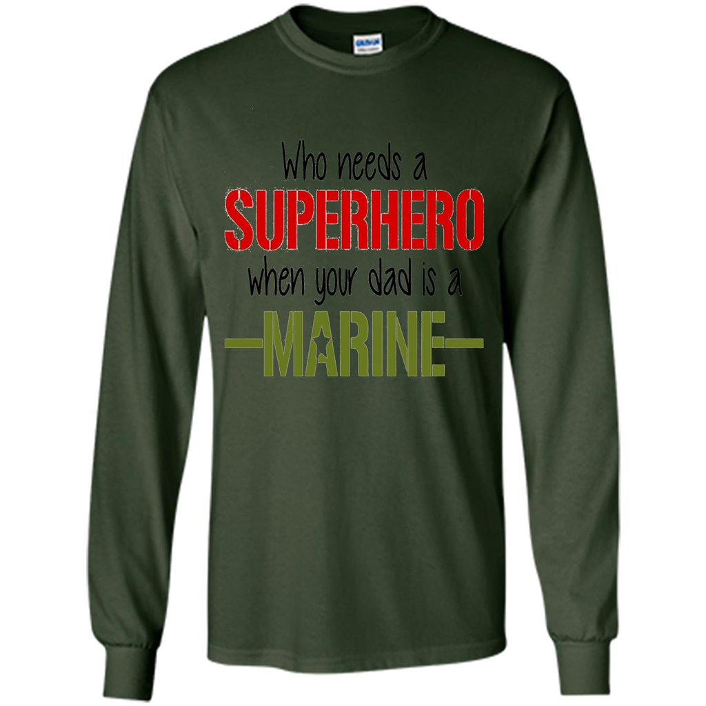 Who Needs A Superhero When Your Dad Is A Marine T-Shirt