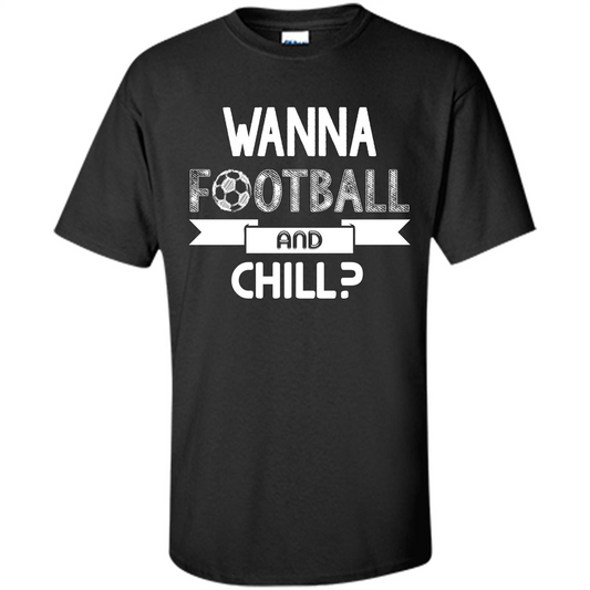 Football Lover T-shirt Wanna Football And Chill Black