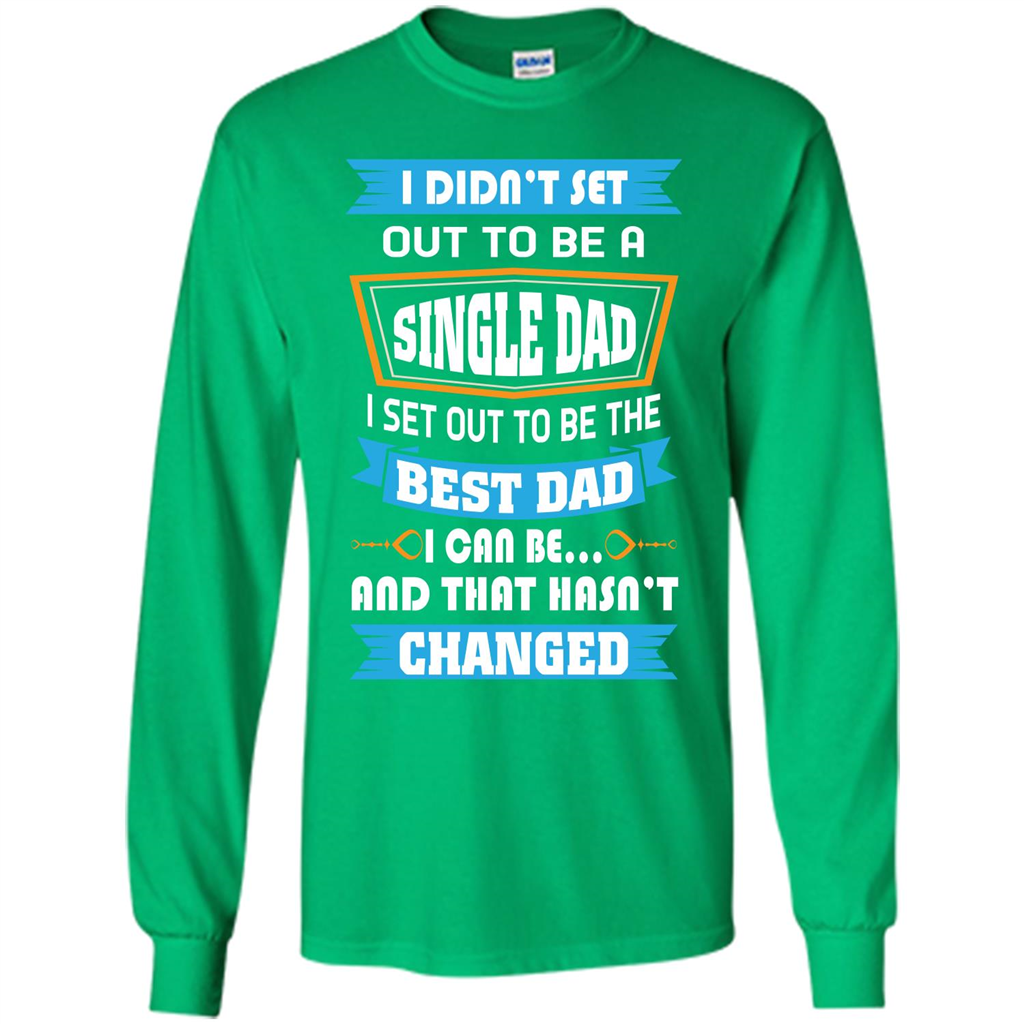 Daddy T-shirt I Did Not Set Out To Be A Single Dad Irish Green