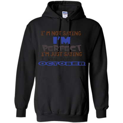 I'm Not Saying I Am Perfect I'M Just Saying I Was Born In October Black