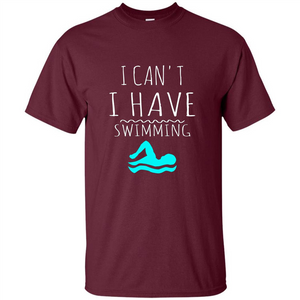 SwimmingT Shirt I Can't I have Swimming