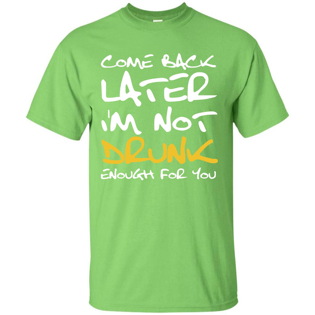 Beer T-shirt Come Back Later I'm Not Drunk Enough For You T-shirt Lime