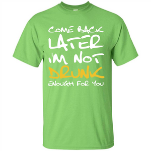 Beer T-shirt Come Back Later I'm Not Drunk Enough For You T-shirt