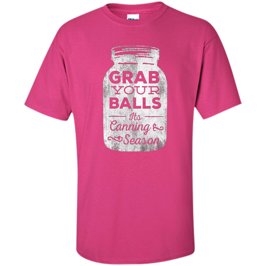 Grab Your Balls It's Canning Season Funny T-Shirt Heliconia