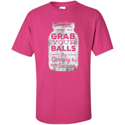 Grab Your Balls It's Canning Season Funny T-Shirt Heliconia