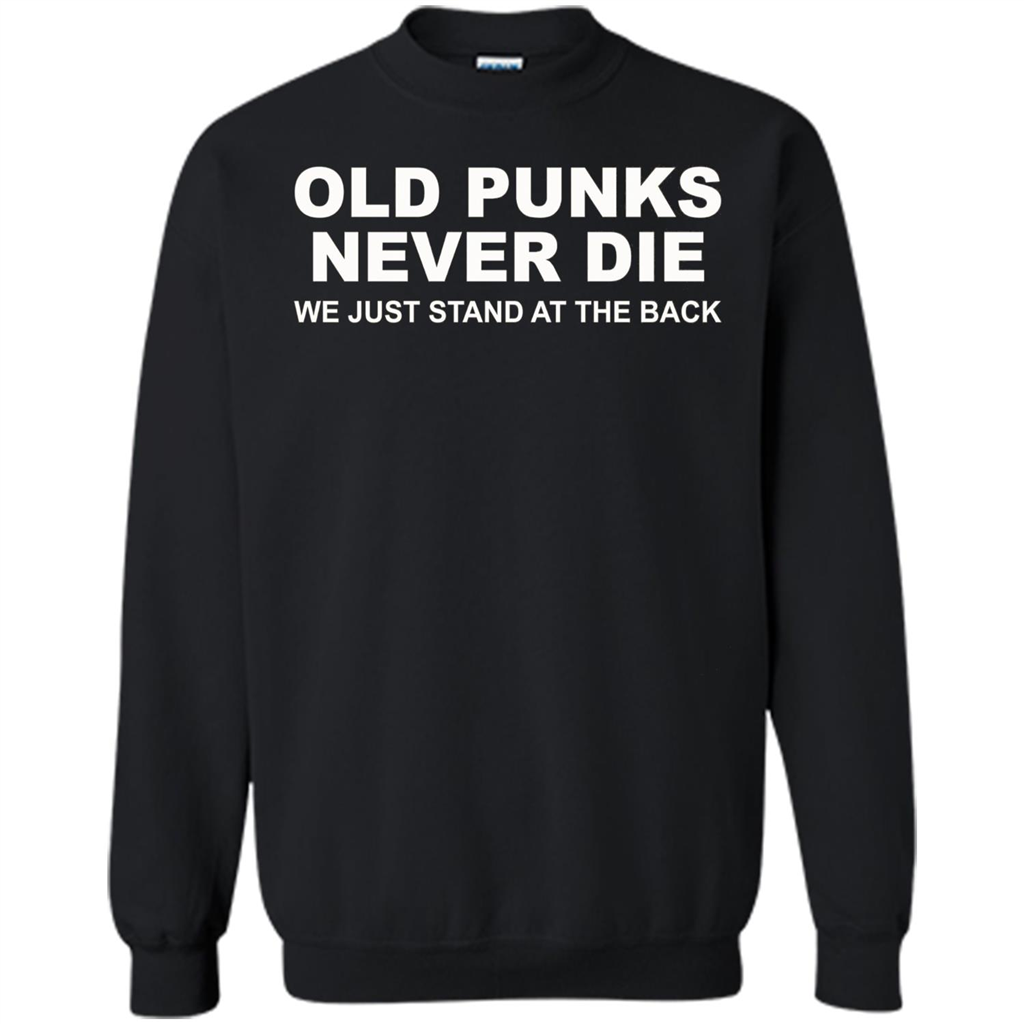 Old Punks Never Die We Just Stand At The Back T-shirt