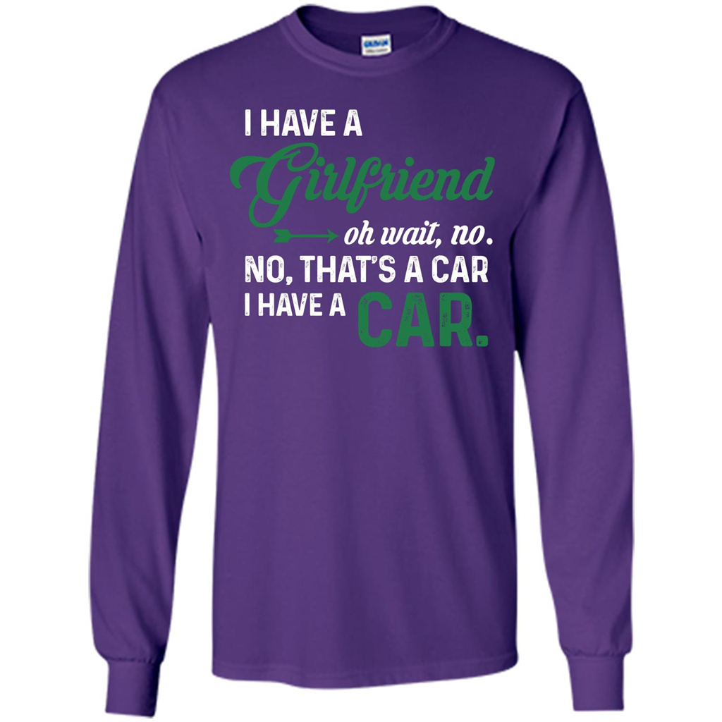 Car T-shirt I Have A Girlfriend Oh Wait No No That's A Car I Have A Car T-shirt Purple