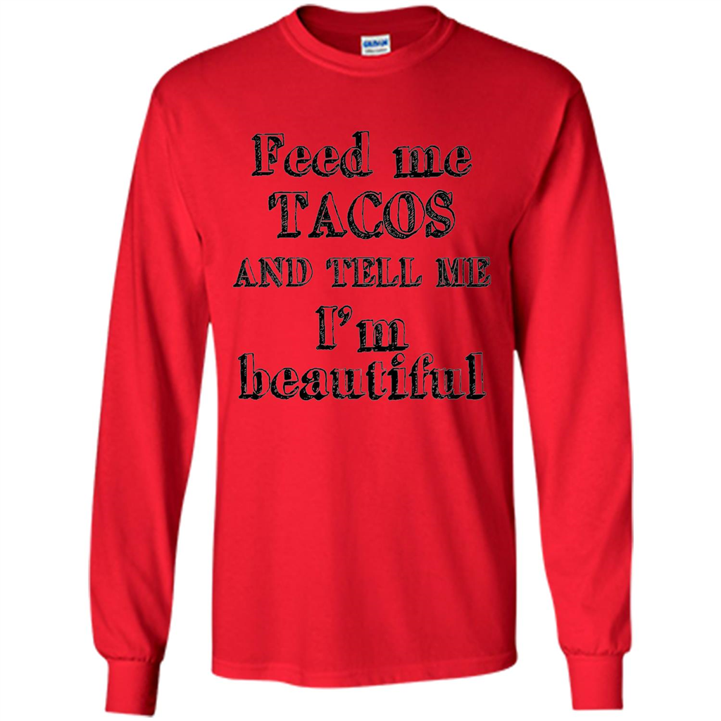 Feed Me Tacos and Tell Me I'm Beautiful T-shirt
