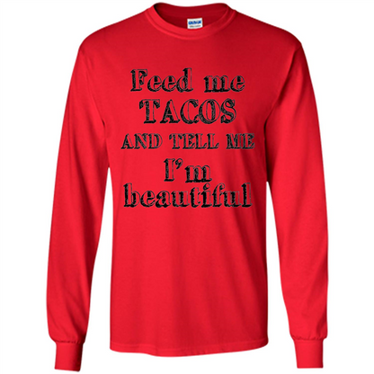 Feed Me Tacos and Tell Me I'm Beautiful T-shirt